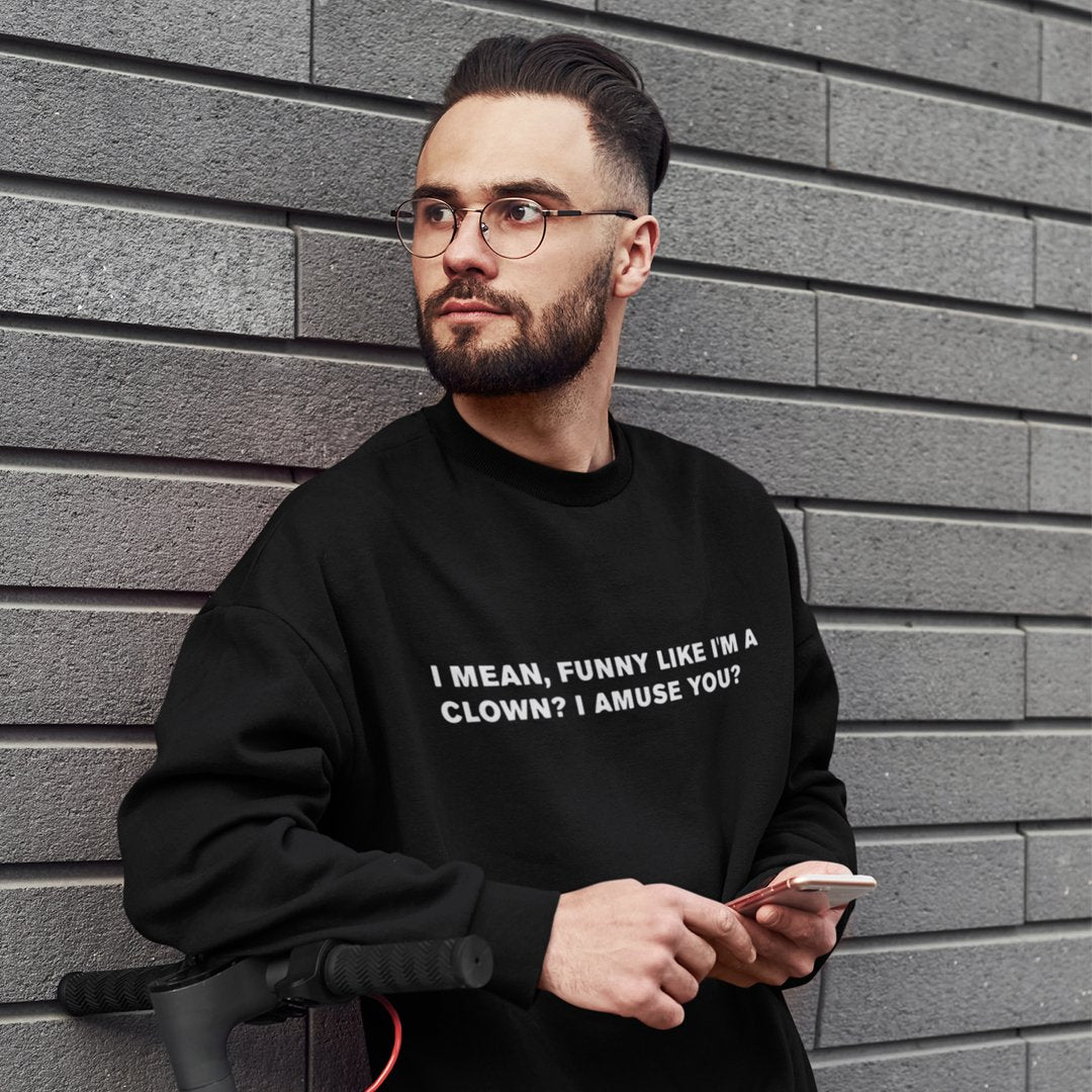 I amuse you?- Sweatshirt