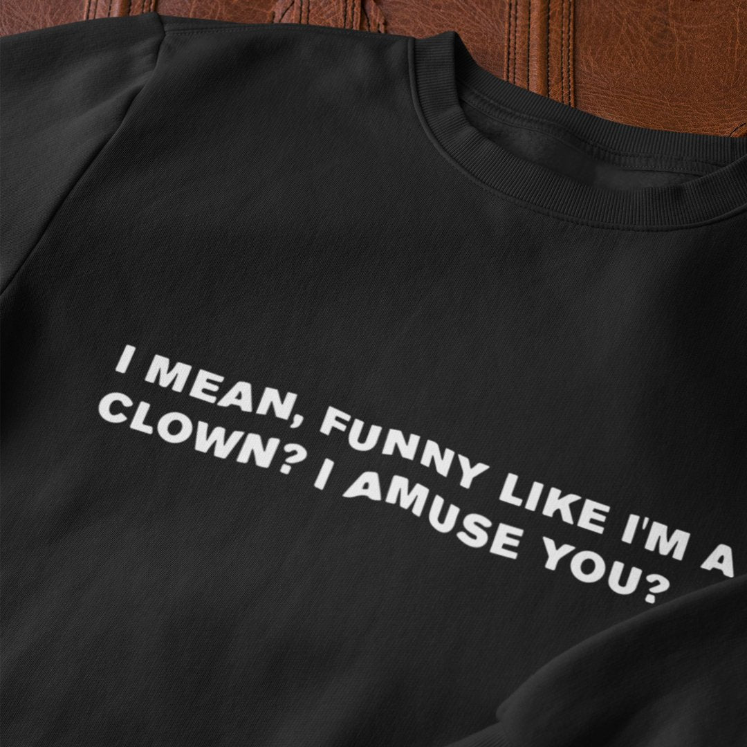 I amuse you?- Sweatshirt