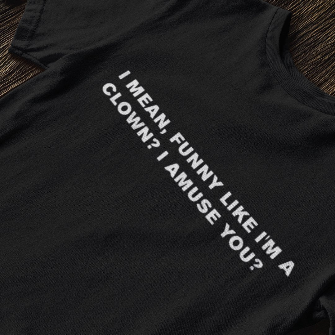I amuse you? - T-Shirt