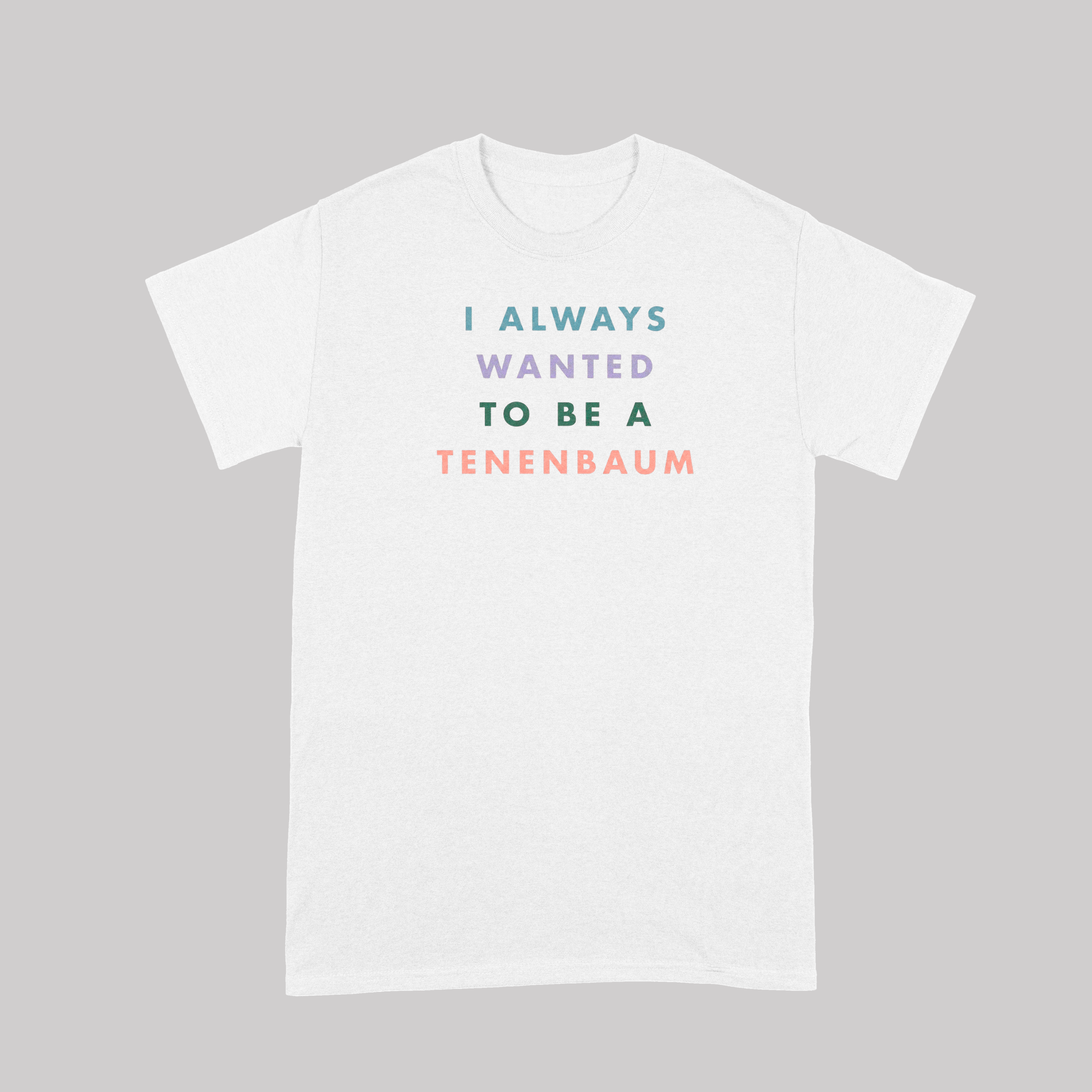 I Always Wanted to be a Tenenbaum - T-shirt