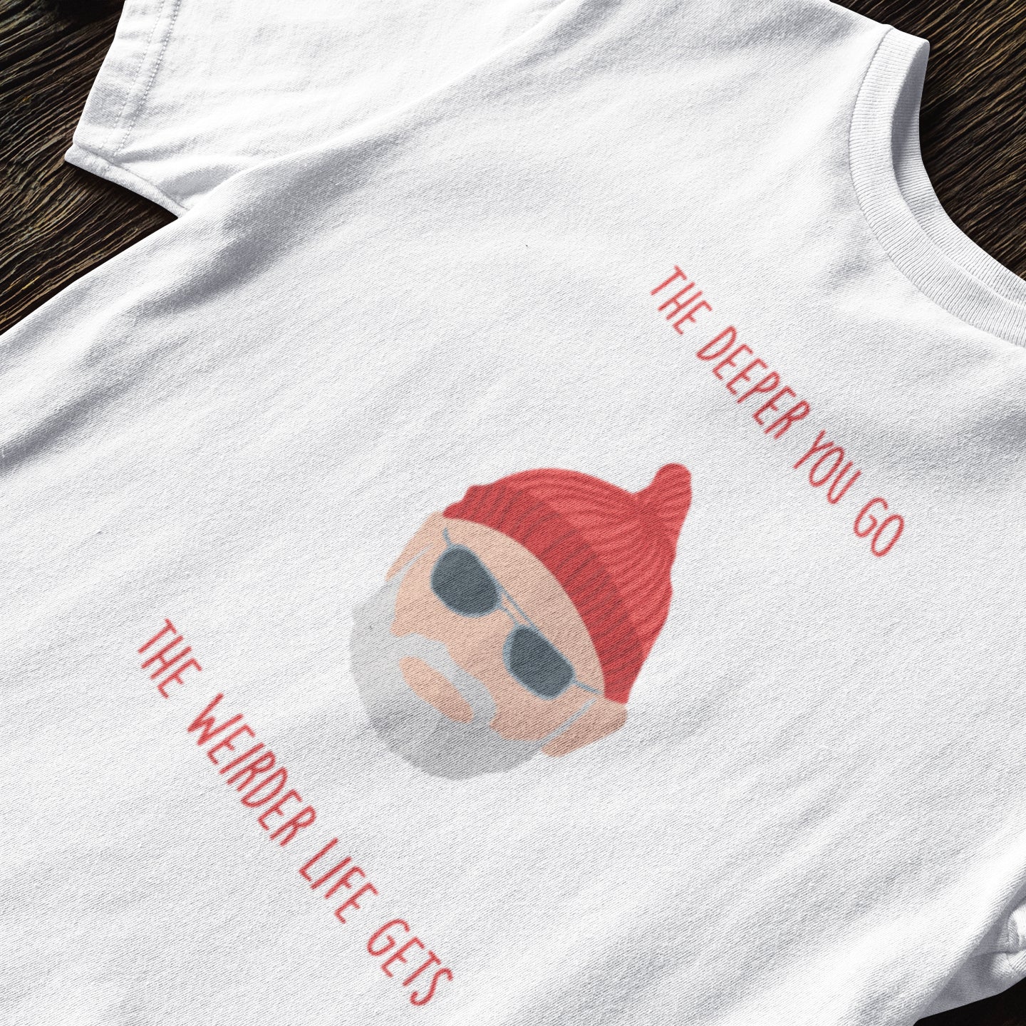 The Deeper You Go, The Weirder Life Gets - T-Shirt