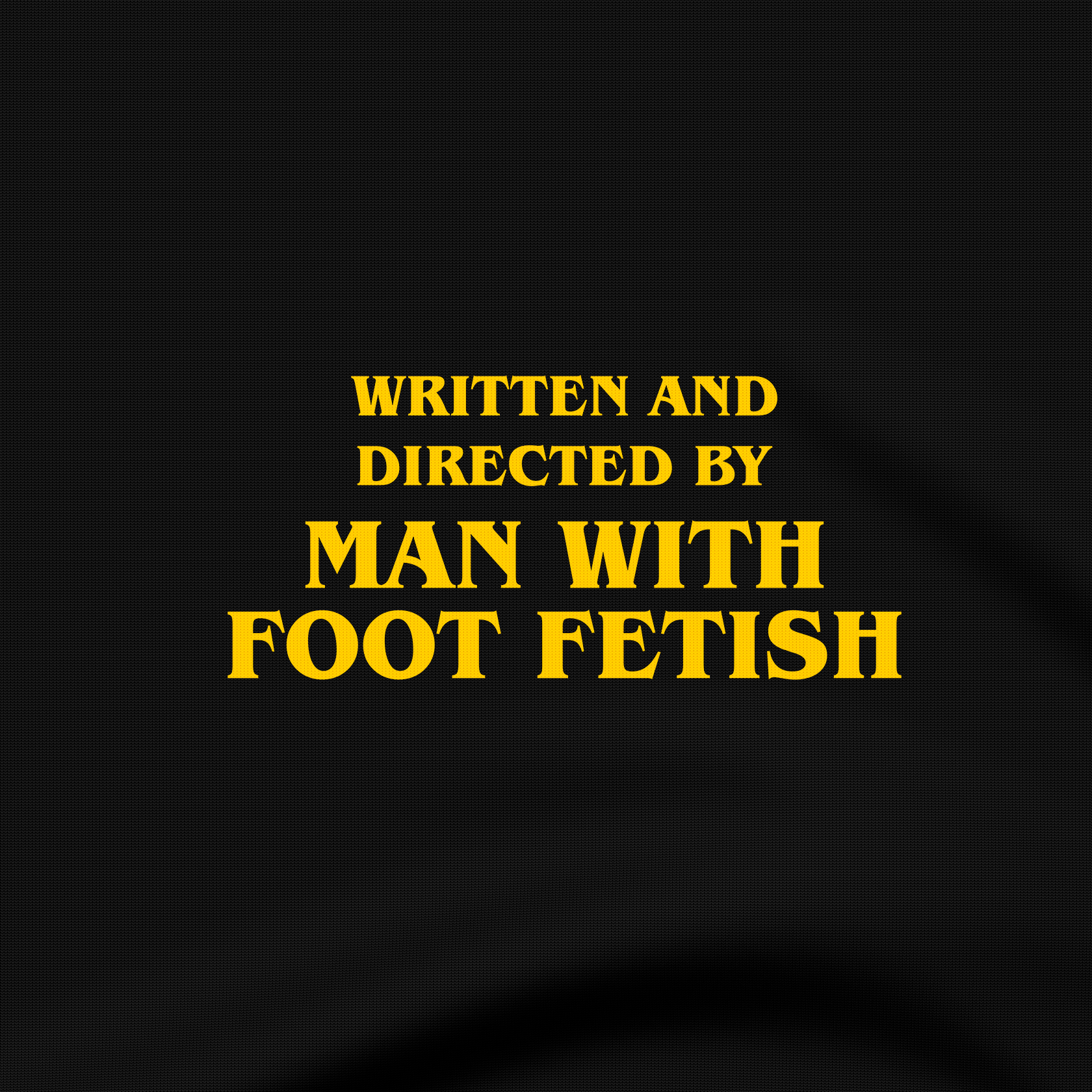 Written And Directed By Man With Foot Fetish - T-Shirt - The Films Point