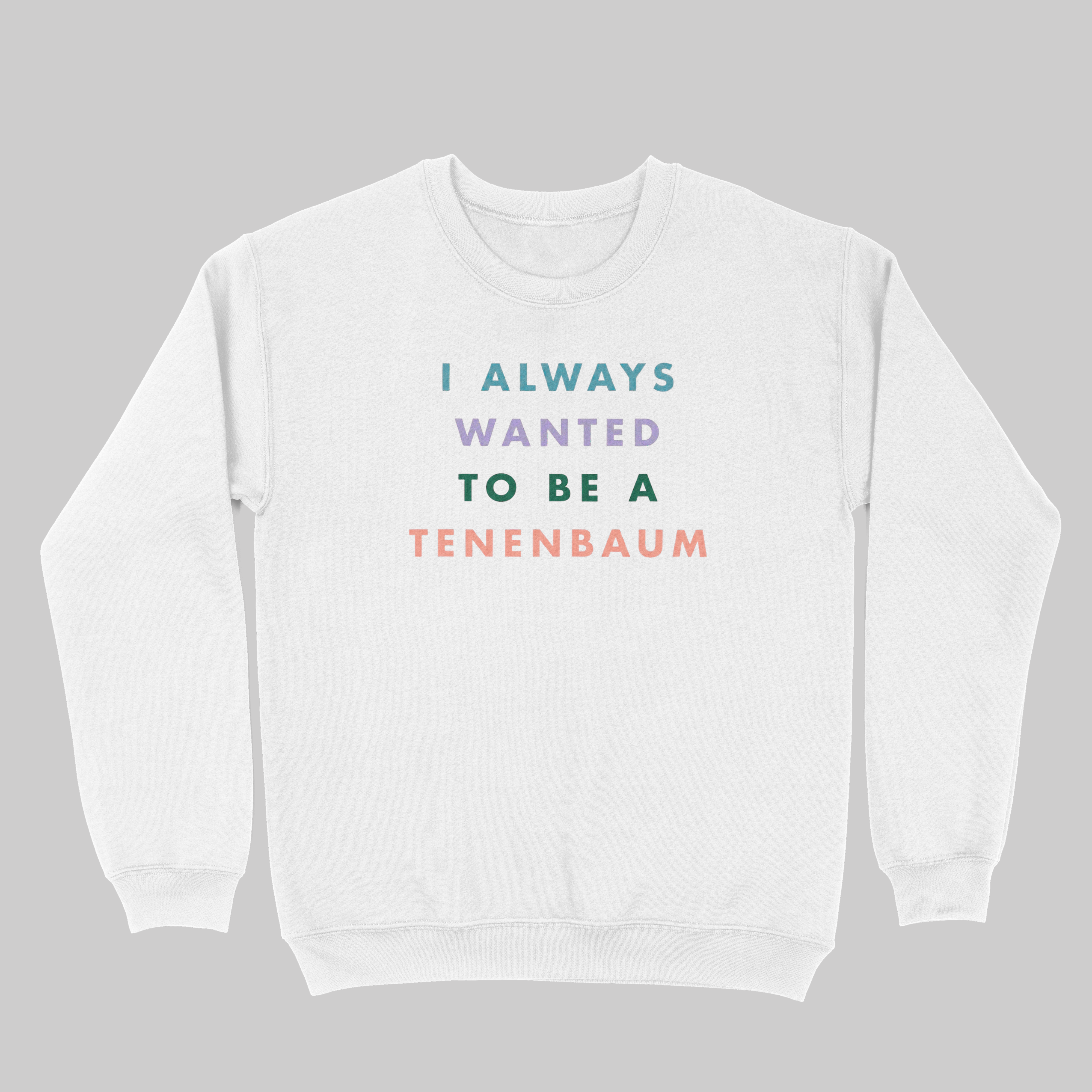 I Always Wanted to be a Tenenbaum - Sweatshirt
