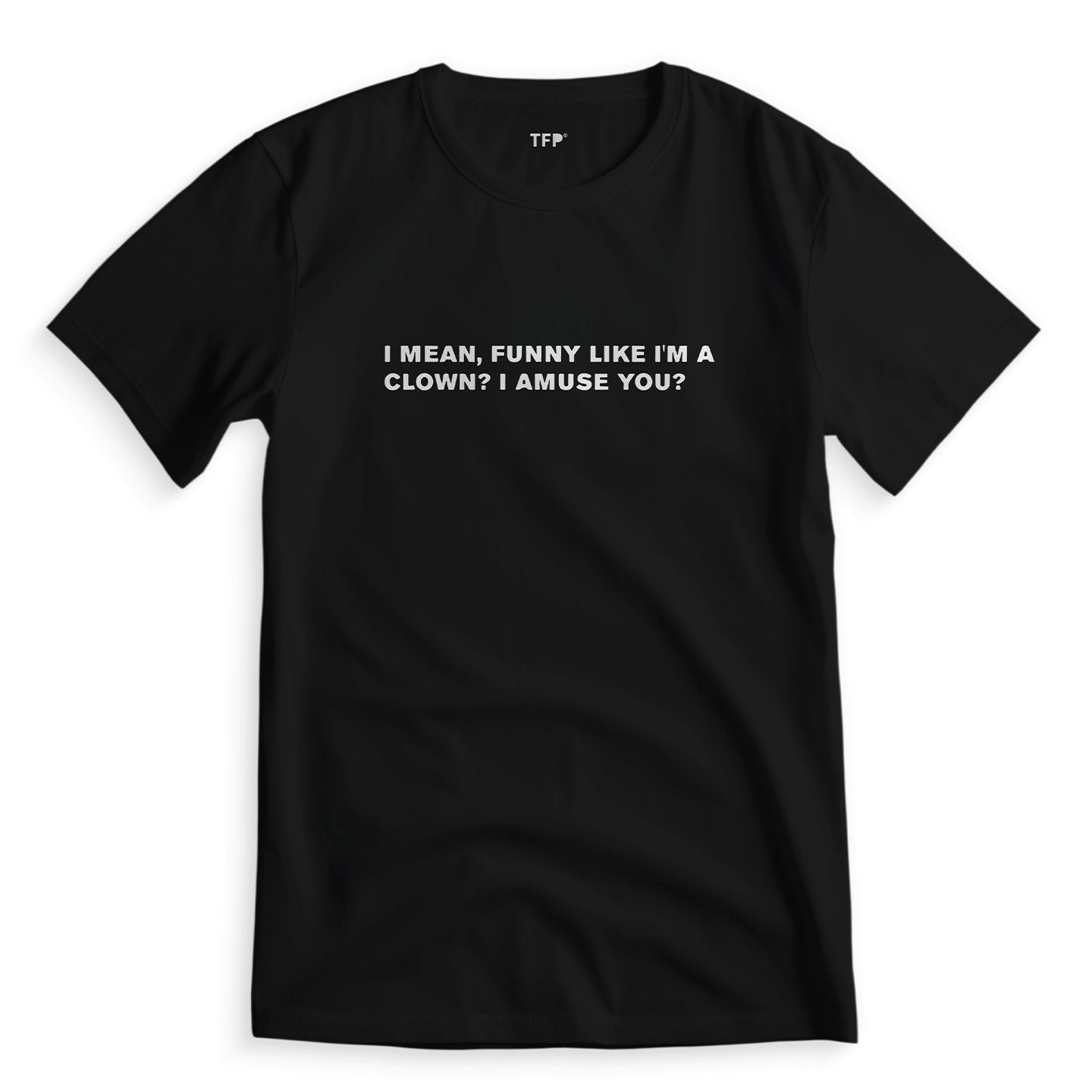 I amuse you? - T-Shirt